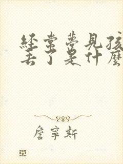 经常梦见孩子走丢了是什么意思周公解梦