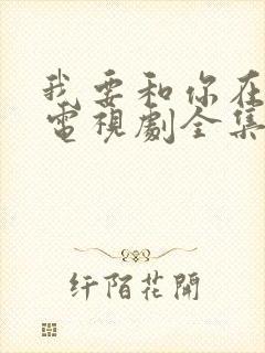 我要和你在一起电视剧全集免费播放