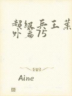 超级兵王叶谦番外篇75