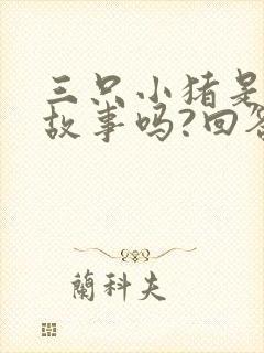 三只小猪是寓言故事吗?回答