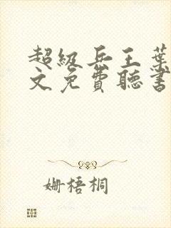 超级兵王叶谦全文免费听书