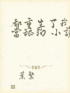 都重生了我真不当舔狗 小说完整