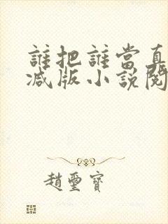 谁把谁当真无删减版小说阅读