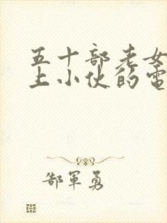 五十部老女人爱上小伙的电影