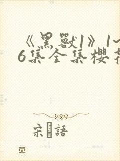 《黑兽1》1~6集全集樱花动漫
