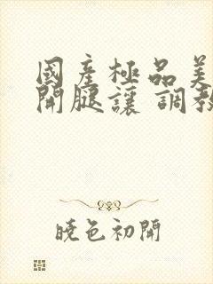 国产极品美女张开腿让 调教封面