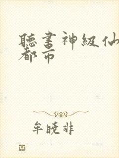 听书神级仙医在都市