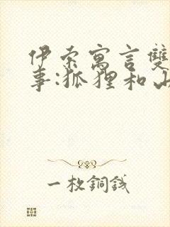 伊索寓言双语故事:狐狸和山羊的故事