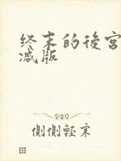 终末的后宫无删减版