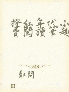 橙红年代小说免费阅读笔趣阁