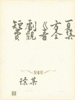短剧《方夏》免费观看全集高清