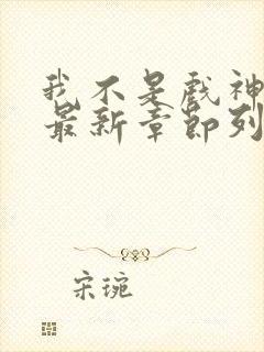 我不是戏神小说最新章节列表最