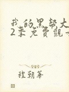 我的黑帮大佬第2季免费观看高清