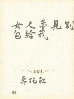 女人梦见别人送包给我