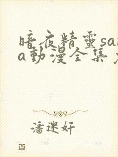 暗夜精灵sana动漫全集免费未删减樱花封面