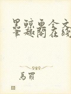 黑鲸鱼全文免费笔趣阁在线阅读