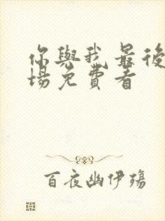 你与我最后的战场免费看