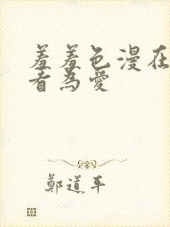 羞羞色漫在线观看为爱