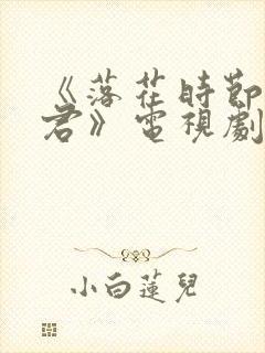 《落花时节又逢君》电视剧免费观看