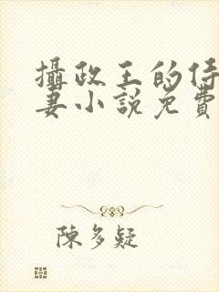 摄政王的侍爱逃妻小说免费阅读