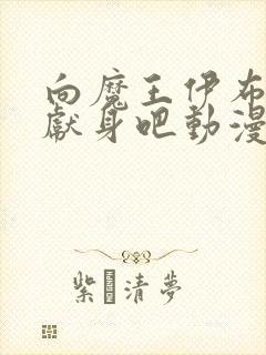 向魔王伊布罗贾献身吧动漫全集免费