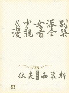 《少女派别》动漫观看全集免费