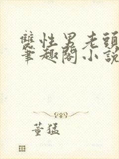 双性男老头生子笔趣阁小说