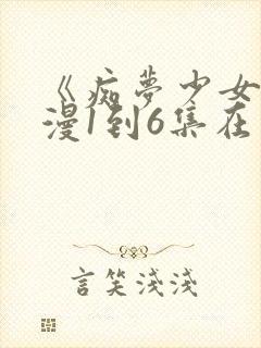 《痴梦少女》动漫1到6集在线观看