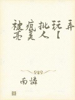 被疯批玩弄的漂亮美人【