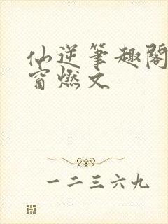 仙逆笔趣阁无弹窗燃文封面