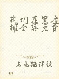 我们在黑夜里相拥全集免费观看