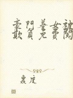 豪门养女被轮流欺负免费阅读全文