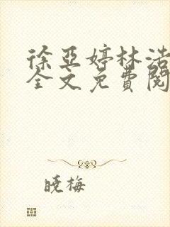 徐亚婷林浩小说全文免费阅读最新章