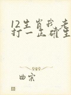 12生肖我老大打一正确生肖