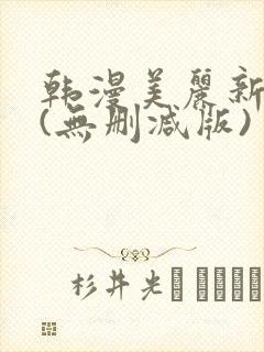 韩漫美丽新世界(无删减版)