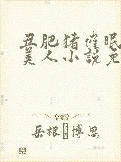 丑肥猪催眠清冷美人小说免费阅读