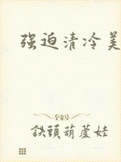 强迫清冷美人受