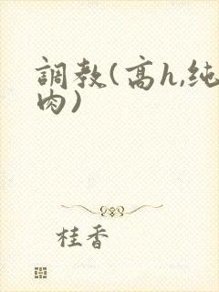 调教(高h,纯肉)