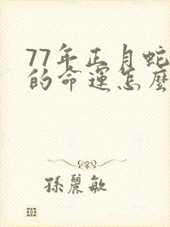 77年正月蛇男的命运怎么样