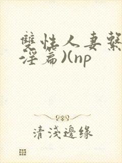 双性人妻系列(淫篇)(np