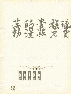 落的贵族琉璃川动漫版免费观看