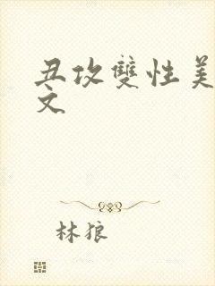 丑攻双性美人h文