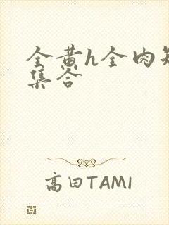 全黄h全肉短篇集合