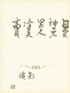 高冷男神日夜欺负美人免费阅读