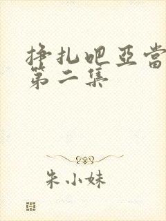 挣扎吧亚当军君第二集