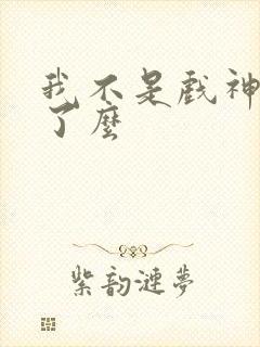 我不是戏神完结了么