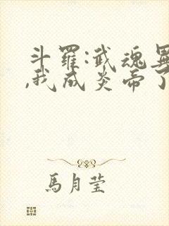 斗罗:武魂异火,我成炎帝了