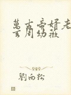 万古帝婿老鬼夜玄周幼薇