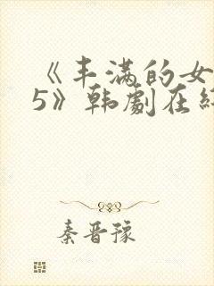 《丰满的女邻居5》韩剧在线观看