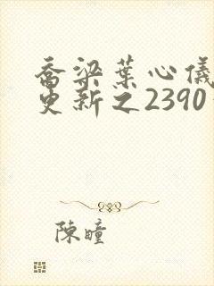 乔梁叶心仪超前更新之2390章节封面